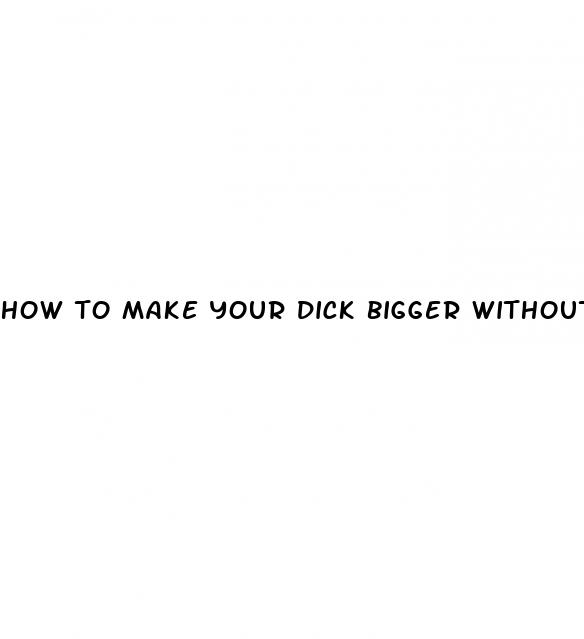 how to make your dick bigger without side effect