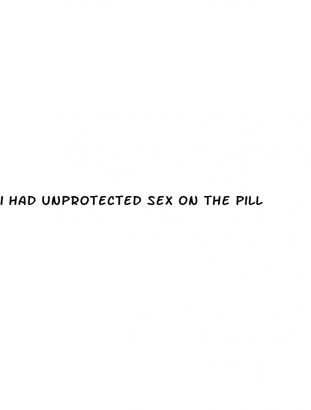 i had unprotected sex on the pill