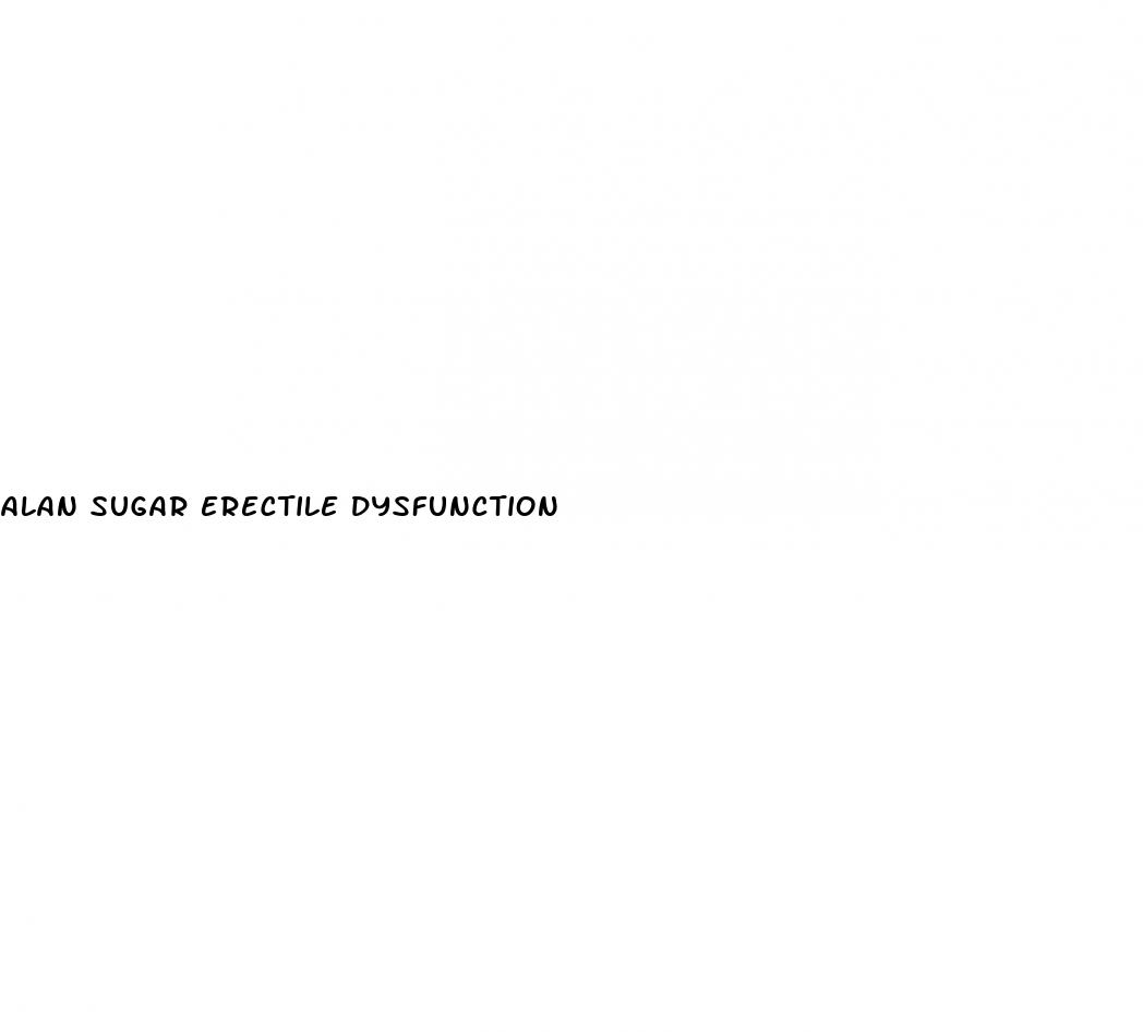 alan sugar erectile dysfunction