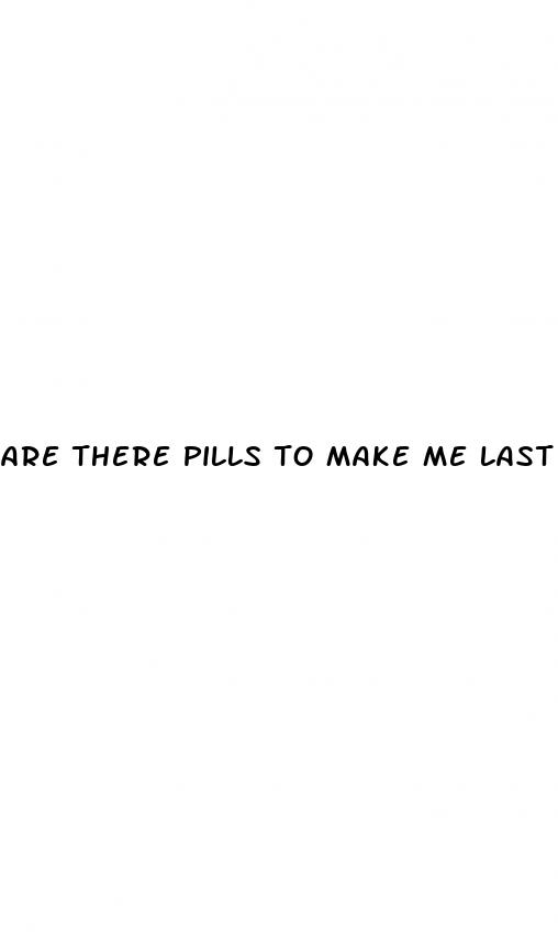 are there pills to make me last longer during sex