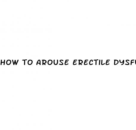 how to arouse erectile dysfunction