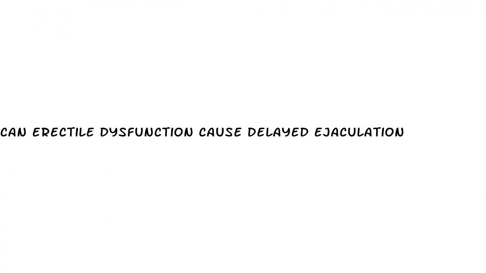 can erectile dysfunction cause delayed ejaculation