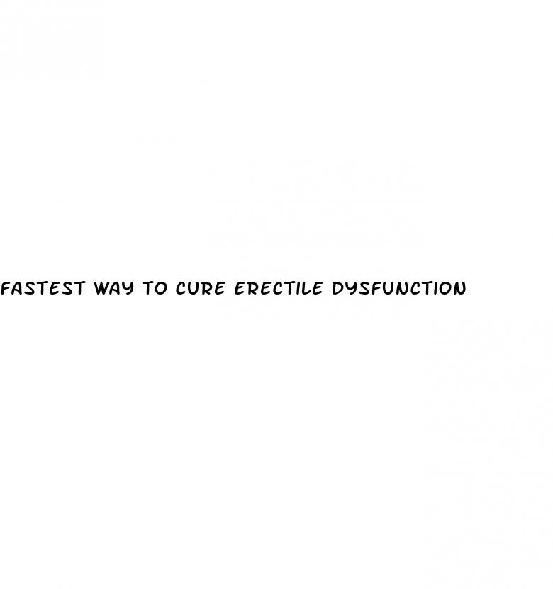 fastest way to cure erectile dysfunction