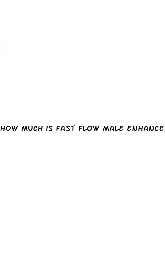 how much is fast flow male enhancement