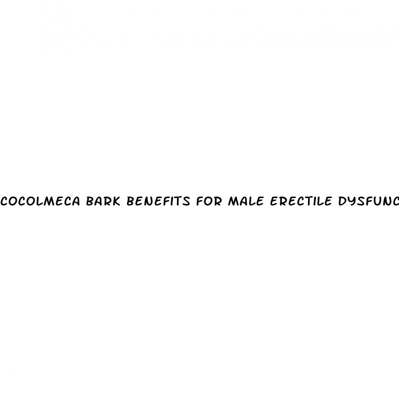 cocolmeca bark benefits for male erectile dysfunction