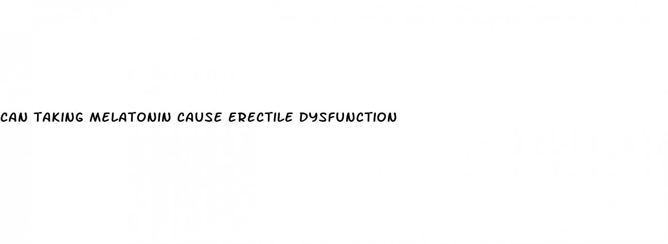 can taking melatonin cause erectile dysfunction