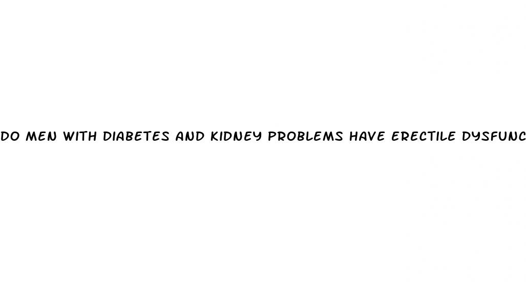 do men with diabetes and kidney problems have erectile dysfunction