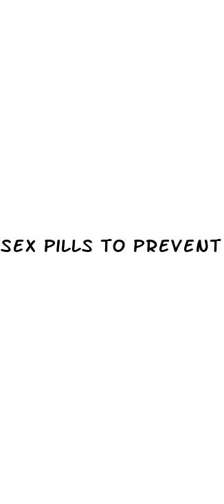 sex pills to prevent pregnancy