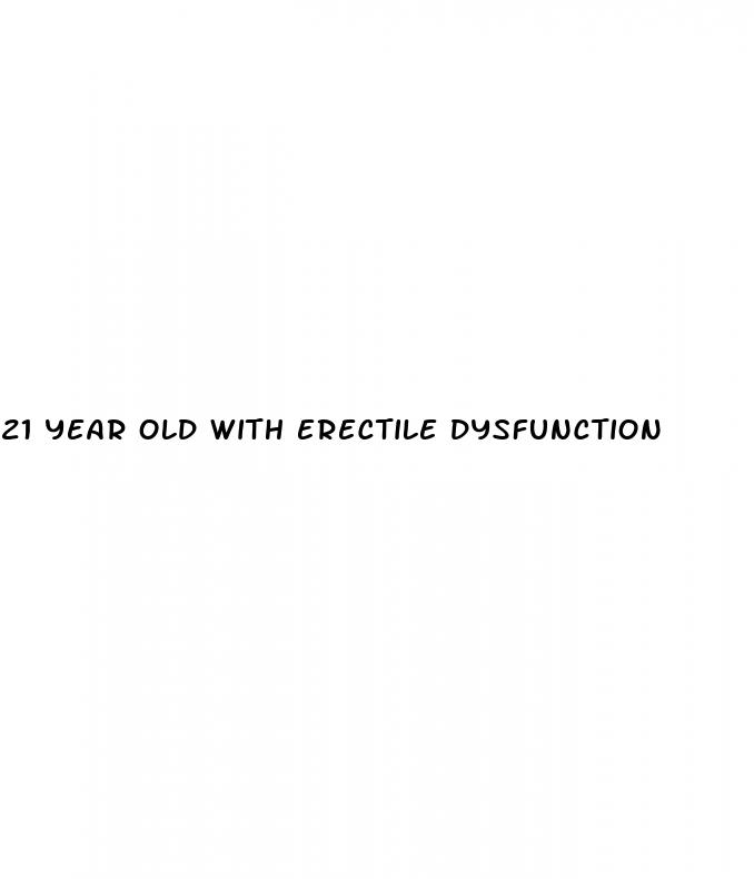 21 year old with erectile dysfunction