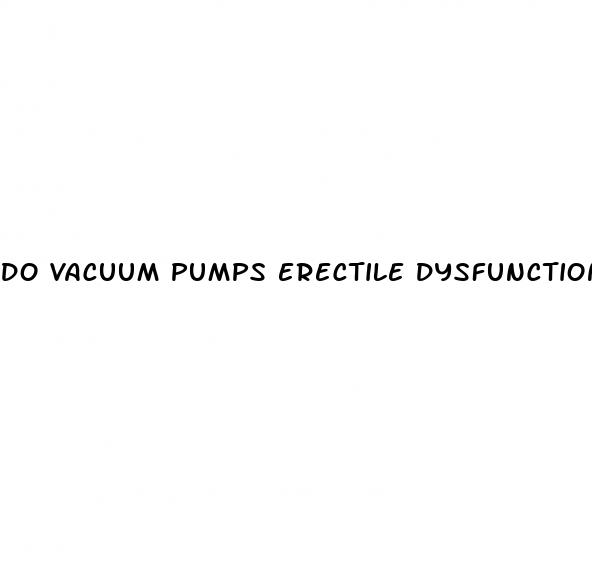 do vacuum pumps erectile dysfunction work