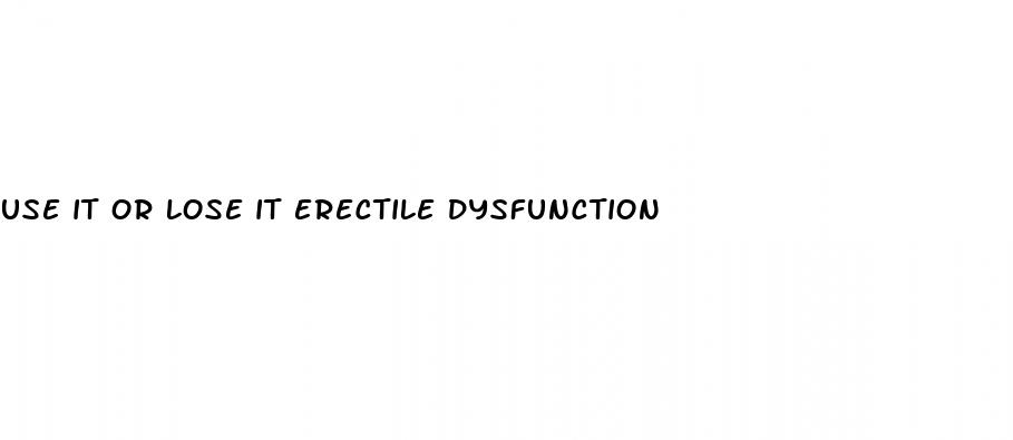 use it or lose it erectile dysfunction