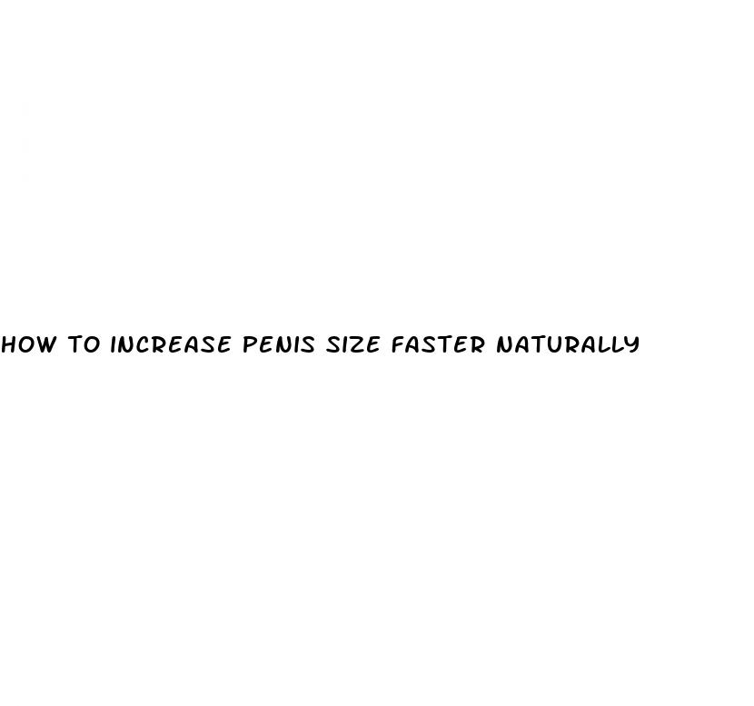 how to increase penis size faster naturally