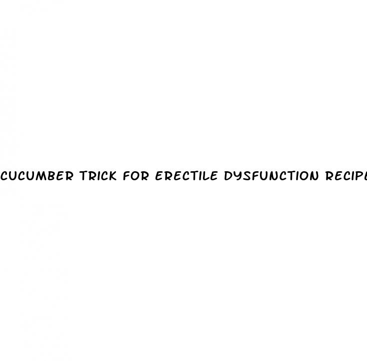 cucumber trick for erectile dysfunction recipe