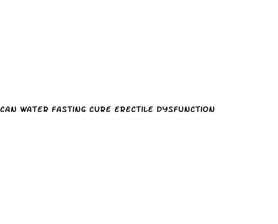 can water fasting cure erectile dysfunction