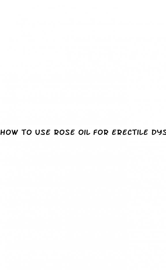 how to use rose oil for erectile dysfunction