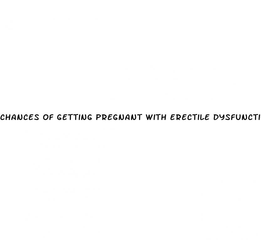 chances of getting pregnant with erectile dysfunction