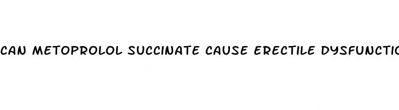 can metoprolol succinate cause erectile dysfunction