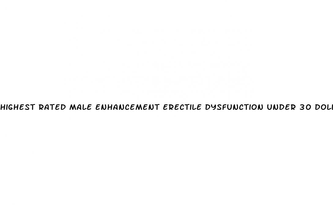 highest rated male enhancement erectile dysfunction under 30 dollars