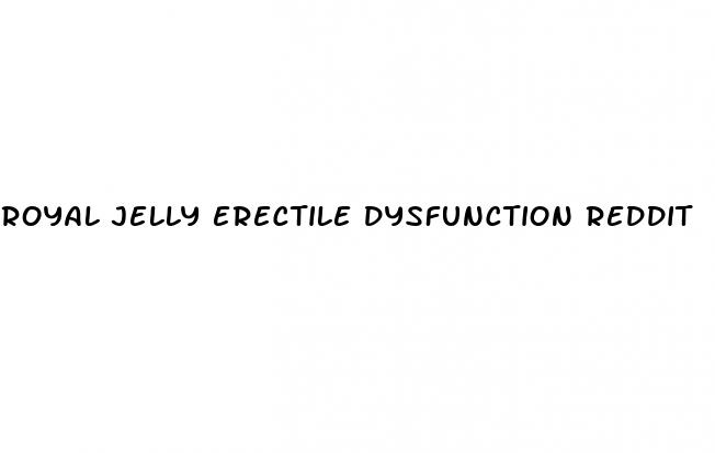 royal jelly erectile dysfunction reddit