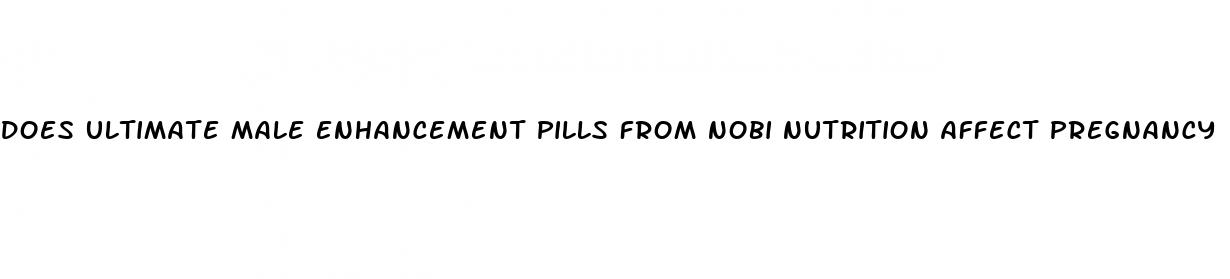 does ultimate male enhancement pills from nobi nutrition affect pregnancy