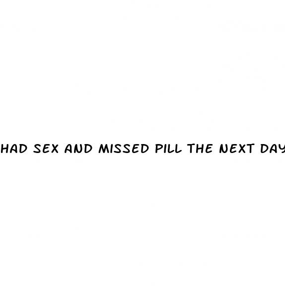 had sex and missed pill the next day