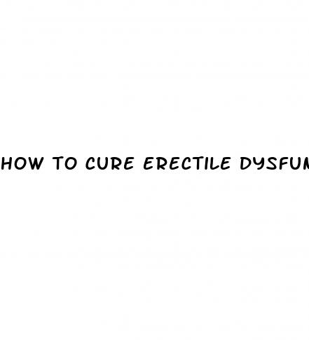 how to cure erectile dysfunction naturally