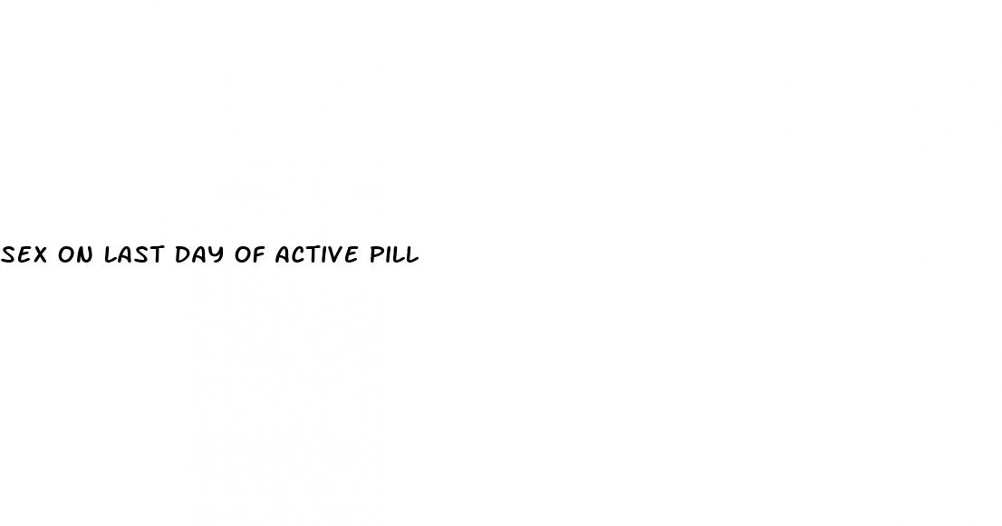 sex on last day of active pill