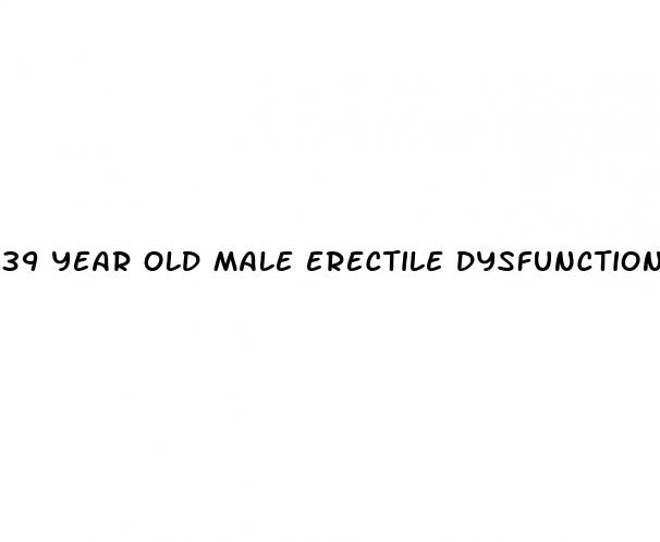 39 year old male erectile dysfunction