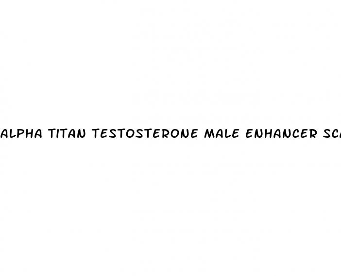 alpha titan testosterone male enhancer scam