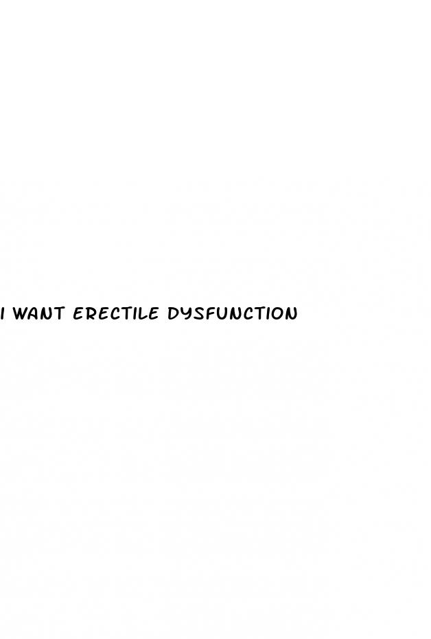 i want erectile dysfunction