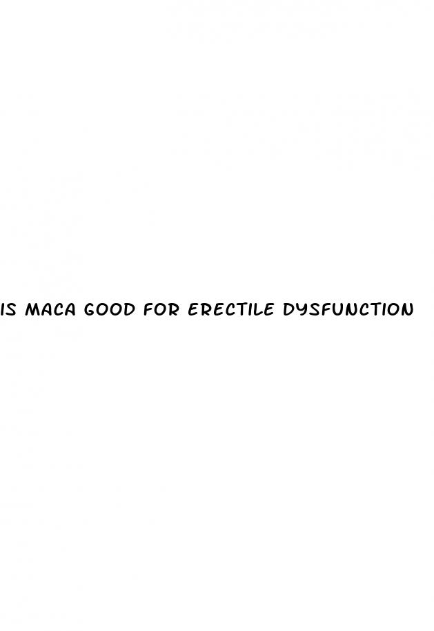 is maca good for erectile dysfunction