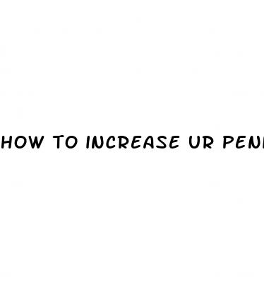 how to increase ur penis size