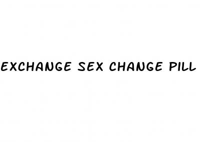 exchange sex change pill