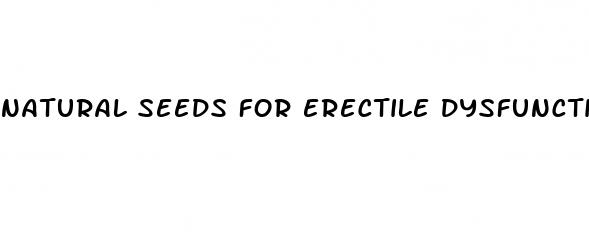 natural seeds for erectile dysfunction