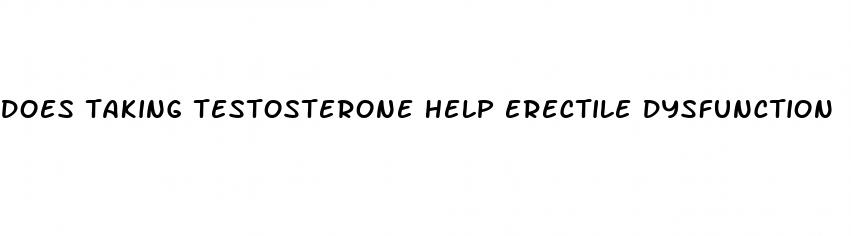 does taking testosterone help erectile dysfunction