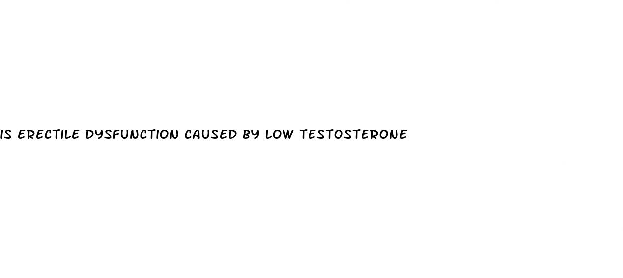 is erectile dysfunction caused by low testosterone