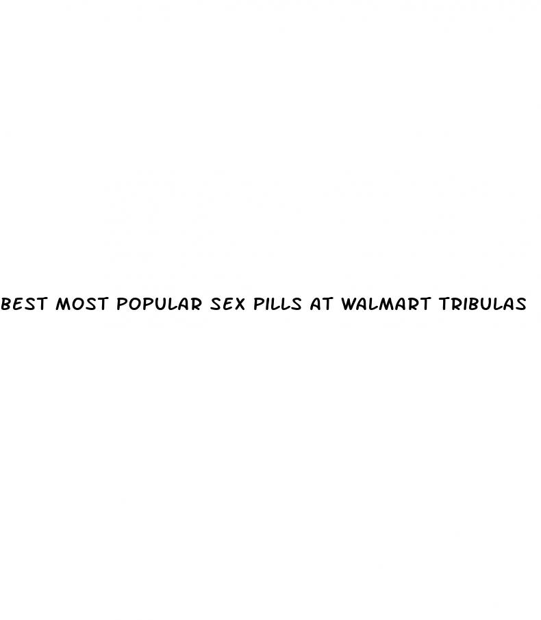 best most popular sex pills at walmart tribulas