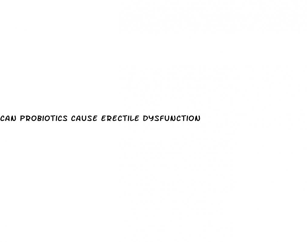 can probiotics cause erectile dysfunction