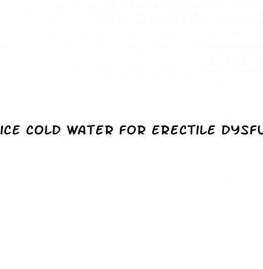 ice cold water for erectile dysfunction