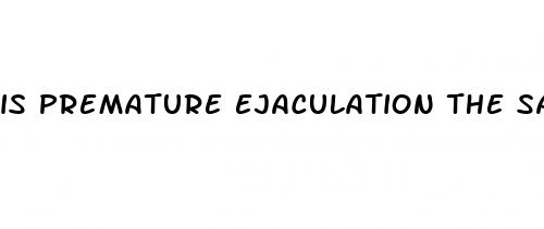 is premature ejaculation the same as erectile dysfunction