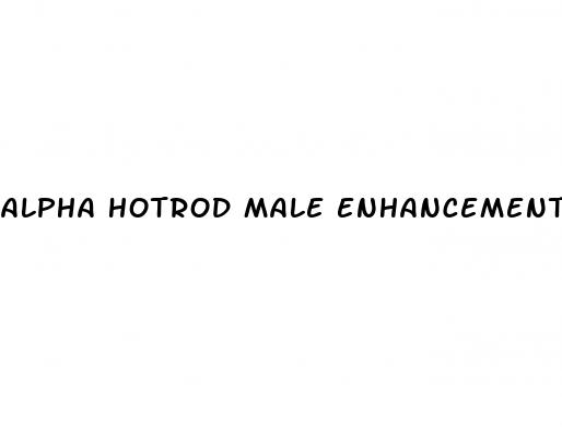 alpha hotrod male enhancement