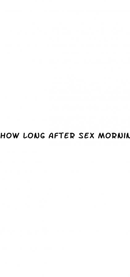 how long after sex morning after pill