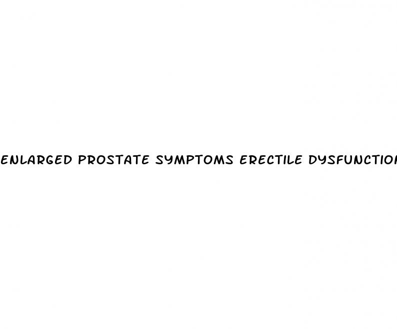 enlarged prostate symptoms erectile dysfunction