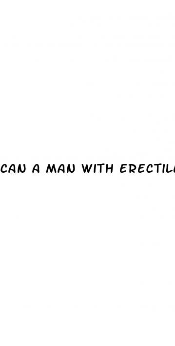 can a man with erectile dysfunction get a woman pregnant