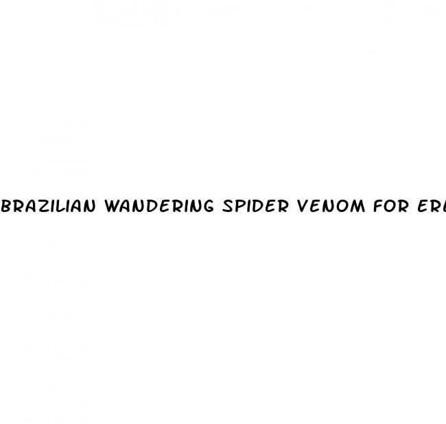 brazilian wandering spider venom for erectile dysfunction