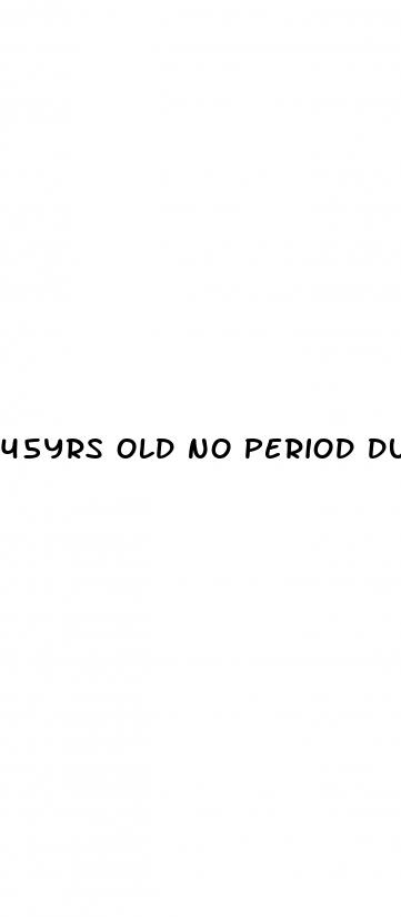 45yrs old no period during placebo pills no sex