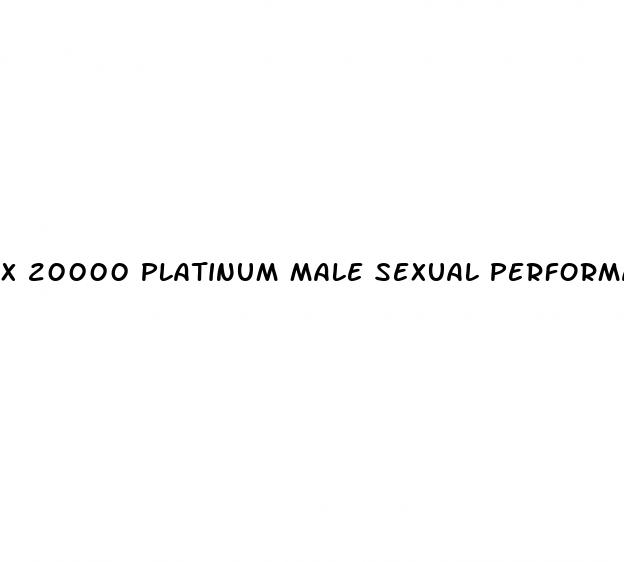 x 20000 platinum male sexual performance enhancement pill reviews