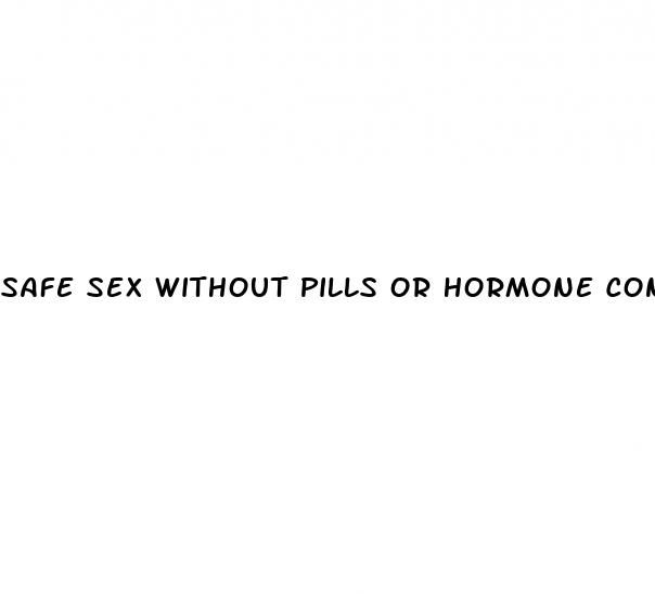 safe sex without pills or hormone control