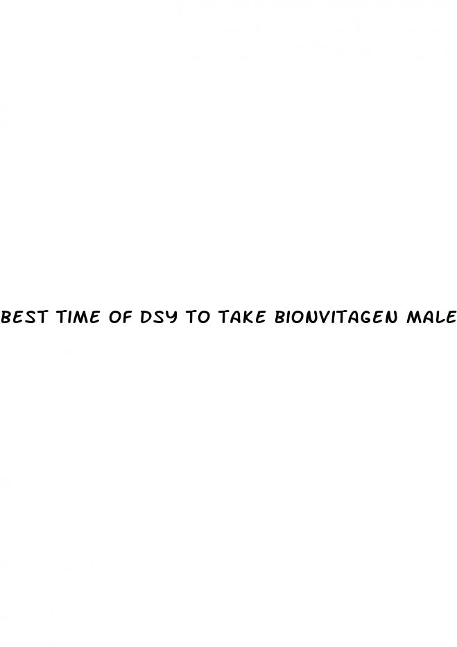 best time of dsy to take bionvitagen male enhancments