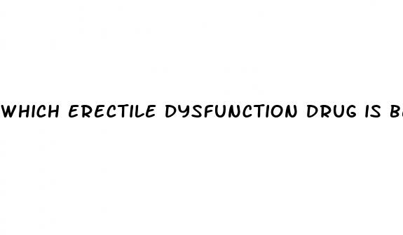 which erectile dysfunction drug is best